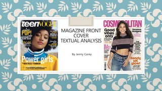 MAGAZINE FRONT
COVER
TEXTUAL ANALYSIS
By Jenny Carey
 