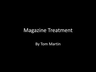 Magazine Treatment

    By Tom Martin
 