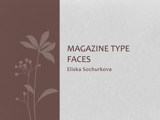 MAGAZINE TYPE
FACES
Eliska Sochurkova
 