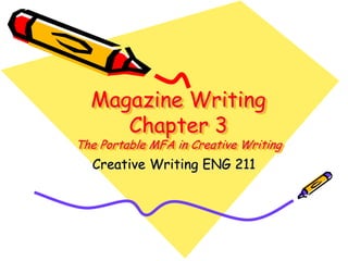 Magazine Writing
Chapter 3
The Portable MFA in Creative Writing
Creative Writing ENG 211
 