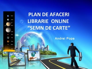 PLAN DE AFACERI
LIBRARIE ONLINE
“SEMN DE CARTE”
Andrei Popa
 