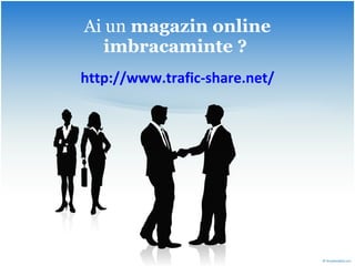Ai un  magazin online imbracaminte ?   http:// www.trafic-share.net / 