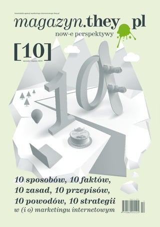 kwartalnik agencji marketingu internetowego they.pl
10 sposobów, 10 faktów,
10 zasad, 10 przepisów,
10 powodów, 10 strategii
w (i o) marketingu internetowym
styczeń – marzec 2015
[10]
 