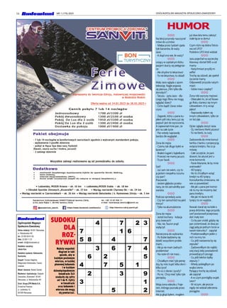 16 OGÓLNOPOLSKI MAGAZYN SPOŁECZNO-ZAWODOWY
NR 1 (179) 2023
Ogólnopolski Magazyn
Społeczno-Zawodowy
Adres redakcji: 00-641 Warszawa,
ul. Mokotowska 4/6
tel.: 22 825 60 61-62,
faks: 22 825 11 23
e-mail: info@zzbudowlani.pl
Redaktor naczelny:
Jakub Kus
Redaktor wydania: Aleksandra
Suchocka
Zespół: Tomasz Nagórka,
Małgorzata Sokołowska, Cezary
Izdebski
Skład i łamanie: Robert Żwirski
Wydawca i dystrybucja: Związek
Zawodowy „Budowlani” 00-641
Warszawa, ul. Mokotowska 4/6
Druk: Grupa ZPR Media S.A.
Drukarnia Prasowa
ul. Jubilerska 10,
00-939 Warszawa
Należy wypełnić
diagram w taki
sposób, aby w
każdym poziomym
wierszu, w każdej
pionowej kolumnie
i w każdym
dziewięciopolowym
kwadracie 3x3
znalazły się cyfry
od 1 do 9. Cyfry
w kwadracie
oraz kolumnie i
wierszu nie mogą
się powtarzać.
SUDOKU
DLA
ROZ-
RYWKI
4 7 2 3
7 1 6
5 8 4 7
3 6 7 4
6 2 5
4 7 5 1
2 3 9
3 1
5 2
HUMOR
JJJ
Na lekcji przyrody nauczyciel
mówi do uczniów:
- Małpa przez tydzień zjada
tyle bananów, ile waży.
Jasio:
-A skąd ona wie, ile waży?
JJJ
Leżący w szpitalnym łóżku
pacjent skarży się pielęgniar-
ce:
-Ale ohydne to lekarstwo!
-To nie lekarstwo, to obiad!
JJJ
Mały Jasio ogląda z ojcem
telewizję. Nagle pojawia
się plansza „Film tylko dla
dorosłych”.
-Tatusiu - pyta Jasio - dla-
czego tego filmu nie mogą
oglądać dzieci?
- Cicho bądź! Zaraz zoba-
czysz.
JJJ
- Zegarek, który u pana ku-
piłem pół roku temu już się
popsuł i jest do wyrzucenia.
A zapewniał mnie pan, że
jest na całe życie.
- Pan wtedy naprawdę
bardzo źle wyglądał...
JJJ
Żona do męża:
- Czemu tak długo byłeś w
łazience?
- Brałem kąpiel z bąbelkami.
- Przecież nie mamy jacuzzi.
-To po fasoli.
JJJ
Szef:
- Już sam nie wiem, czy to
ja jestem niespełna rozumu
czy pan?
Pracownik:
- Jestem głęboko przeko-
nany, że nie zatrudniłby pan
wariata.
JJJ
Podczas sprzedaży auta:
- Czy ten samochód ma jakiś
minus?
-Tylko na akumulatorze.
JJJ
Żona do męża:
- Jesteś kochany - kolacja
przy świecach!
- Nie, nie,Tauron prąd
wyłączył.
JJJ
Narzeczona do wybranka:
- Po ślubie będziemy się
dzielić wszystkimi proble-
mami...
-Ale ja nie mam żadnych
problemów!
- Na razie ich nie masz...
JJJ
- Chciałbym mieć tyle pienię-
dzy, by móc kupić kilka słoni i
kilka żyraf.
- Po co ci słonie i żyrafy?
- Po nic. Chcę mieć tylko tyle
pieniędzy.
JJJ
Moja żona odeszła z fraje-
rem, którego poznała przez
Internet.
Ale ja głupi byłem, mogłem
już dwa lata temu założyć
stałe łącze w domu!
JJJ
Czym różni się dobraTeścio-
wa od UFO?
Podobno UFO ktoś widział.
JJJ
Jasiu pojechał na wycieczkę
klasową i dostał SMS-a od
mamy:
- Natychmiast przyślij mi
selfie!
Trochę się zdziwił, ale spełnił
życzenie mamy.
Odpowiedź przyszła natych-
miast:
- Gdzie masz czapkę!?
JJJ
Żona robi wyrzuty mężowi:
- Obiecałeś mi, że od Nowe-
go Roku staniesz się innym
człowiekiem.A ty wciąż
pijesz!
- Naprawdę stałem się
innym człowiekiem, tylko że
on też pije...
JJJ
Ojciec ogląda zeszyt Jasia:
- Oj, nierówno literki piszesz!
-To nie literki, to nuty.
JJJ
Zadzwoniła do mnie konsul-
tantka z banku z propozycją
wzięcia kredytu. Na co ja
mówię:
- Całe szczęście, że pani
dzwoni, bo akurat jest u
mnie komornik.
- Panie Marianie, ile by mnie
uratowało?
- 40 tysięcy.
- No to chciałbym wziąć
kredyt na 40 tysięcy.
Konsultantka zmieszana, nie
wie co powiedzieć:
-Ale jak u pana jest komor-
nik to my nie możemy dać
panu kredytu.
-Ale jak mi dacie te 40
tysięcy to on wyjdzie...
JJJ
Nowak starał się na kolei o
pracę dróżnika. Jego przyszły
szef postanowił przeprowa-
dzić mały test.
- Co by pan zrobił, gdyby się
pan zorientował, że dwa po-
ciągi jadą po jednym torze w
swoim kierunku? - zapytał.
- Przekierowałbym jeden z
nich na inny tor.
- Co, jeśli nastawnia by się
zepsuła?
- Zadzwoniłbym do najbliż-
szej stacji żeby powiadomili
prowadzących pociągi.
- Co, jeśli telefon byłby
zepsuty ?
-Wtedy pobiegłbym po
wujka Leona.
Pytający trochę się zdziwił,
ale zapytał:
-A w czym pomógłby wujek
Leon?
-W niczym, ale jeszcze
nigdy nie widział zderzenia
pociągów.
JJJ
 