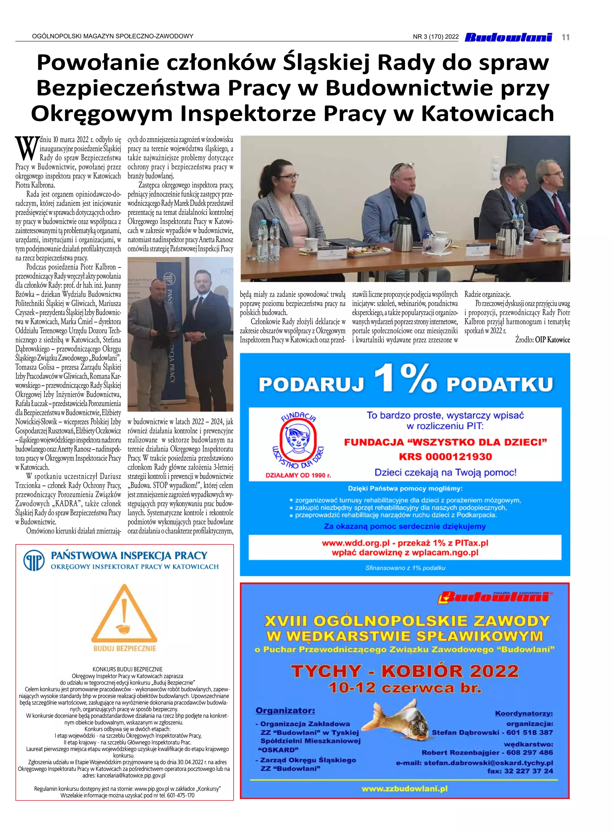 11
OGÓLNOPOLSKI MAGAZYN SPOŁECZNO-ZAWODOWY NR 3 (170) 2022
W
dniu 10 marca 2022 r. odbyło się
inauguracyjneposiedzenieŚląskiej
Rady do spraw Bezpieczeństwa
Pracy w Budownictwie, powołanej przez
okręgowego inspektora pracy w Katowicach
Piotra Kalbrona.
Rada jest organem opiniodawczo-do-
radczym, której zadaniem jest inicjowanie
przedsięwzięćwsprawachdotyczącychochro-
ny pracy w budownictwie oraz współpraca z
zainteresowanymitąproblematykąorganami,
urzędami, instytucjami i organizacjami, w
tympodejmowaniedziałańprofilaktycznych
na rzecz bezpieczeństwa pracy.
Podczas posiedzenia Piotr Kalbron –
przewodniczącyRadywręczyłaktypowołania
dla członków Rady: prof. dr hab. inż. Joanny
Bzówka – dziekan Wydziału Budownictwa
Politechniki Śląskiej w Gliwicach, Mariusza
Czyszek–prezydentaŚląskiejIzbyBudownic-
twa w Katowicach, Marka Ćmiel – dyrektora
Oddziału Terenowego Urzędu Dozoru Tech-
nicznego z siedzibą w Katowicach, Stefana
Dąbrowskiego – przewodniczącego Okręgu
ŚląskiegoZwiązkuZawodowego„Budowlani”,
Tomasza Golisa – prezesa Zarządu Śląskiej
IzbyPracodawcówwGliwicach,RomanaKar-
wowskiego–przewodniczącegoRadyŚląskiej
Okręgowej Izby Inżynierów Budownictwa,
RafałaŁuczak–przedstawicielaPorozumienia
dlaBezpieczeństwawBudownictwie,Elżbiety
Nowickiej-Słowik – wiceprezes Polskiej Izby
GospodarczejRusztowań,ElżbietyOczkowicz
–śląskiegowojewódzkiegoinspektoranadzoru
budowlanegoorazAnettyRanosz–nadinspek-
torapracywOkręgowymInspektoraciePracy
wKatowicach.
W spotkaniu uczestniczył Dariusz
Trzcionka – członek Rady Ochrony Pracy,
przewodniczący Porozumienia Związków
Zawodowych „KADRA”, także członek
ŚląskiejRadydosprawBezpieczeństwaPracy
w Budownictwie.
Omówiono kierunki działań zmierzają-
cychdozmniejszeniazagrożeńwśrodowisku
pracy na terenie województwa śląskiego, a
także najważniejsze problemy dotyczące
ochrony pracy i bezpieczeństwa pracy w
branży budowlanej.
Zastępca okręgowego inspektora pracy,
pełniący jednocześnie funkcję zastępcy prze-
wodniczącegoRadyMarekDudekprzedstawił
prezentację na temat działalności kontrolnej
Okręgowego Inspektoratu Pracy w Katowi-
cach w zakresie wypadków w budownictwie,
natomiastnadinspektorpracyAnettaRanosz
omówiłastrategięPaństwowejInspekcjiPracy
w budownictwie w latach 2022 – 2024, jak
również działania kontrolne i prewencyjne
realizowane w sektorze budowlanym na
terenie działania Okręgowego Inspektoratu
Pracy. W trakcie posiedzenia przedstawiono
członkom Rady główne założenia 3-letniej
strategii kontroli i prewencji w budownictwie
„Budowa. STOP wypadkom!”, której celem
jestzmniejszeniezagrożeńwypadkowychwy-
stępujących przy wykonywaniu prac budow-
lanych. Systematyczne kontrole i rekontrole
podmiotów wykonujących prace budowlane
orazdziałaniaocharakterzeprofilaktycznym,
Powołanie członków Śląskiej Rady do spraw
Bezpieczeństwa Pracy w Budownictwie przy
Okręgowym Inspektorze Pracy w Katowicach
będą miały za zadanie spowodować trwałą
poprawę poziomu bezpieczeństwa pracy na
polskich budowach.
Członkowie Rady złożyli deklaracje w
zakresie obszarów współpracy z Okręgowym
InspektoremPracywKatowicachorazprzed-
stawililicznepropozycjepodjęciawspólnych
inicjatyw: szkoleń, webinariów, poradnictwa
eksperckiego,atakżepopularyzacjiorganizo-
wanychwydarzeńpoprzezstronyinternetowe,
portale społecznościowe oraz miesięczniki
i kwartalniki wydawane przez zrzeszone w
Radzie organizacje.
Porzeczowejdyskusjiorazprzyjęciuuwag
i propozycji, przewodniczący Rady Piotr
Kalbron przyjął harmonogram i tematykę
spotkań w 2022 r.
Źrodło: OIP Katowice
KONKURS BUDUJ BEZPIECZNIE
Okręgowy Inspektor Pracy w Katowicach zaprasza
do udziału w tegorocznej edycji konkursu „Buduj Bezpiecznie”
Celem konkursu jest promowanie pracodawców - wykonawców robót budowlanych,zapew-
niających wysokie standardy bhp w procesie realizacji obiektów budowlanych.Upowszechniane
będą szczególnie wartościowe,zasługujące na wyróżnienie dokonania pracodawców budowla-
nych,organizujących pracę w sposób bezpieczny.
W konkursie doceniane będą ponadstandardowe działania na rzecz bhp podjęte na konkret-
nym obiekcie budowalnym,wskazanym w zgłoszeniu.
Konkurs odbywa się w dwóch etapach:
I etap wojewódzki - na szczeblu Okręgowych Inspektoratów Pracy,
II etap krajowy - na szczeblu Głównego Inspektoratu Prac.
Laureat pierwszego miejsca etapu wojewódzkiego uzyskuje kwalifikacje do etapu krajowego
konkursu.
Zgłoszenia udziału w EtapieWojewódzkim przyjmowane są do dnia 30.04.2022 r.na adres
Okręgowego Inspektoratu Pracy w Katowicach za pośrednictwem operatora pocztowego lub na
adres:kancelaria@katowice.pip.gov.pl
Regulamin konkursu dostępny jest na stornie:www.pip.gov.pl w zakładce „Konkursy”
Wszelakie informacje można uzyskać pod nr tel.601-475-170
 