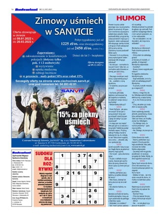 16 OGÓLNOPOLSKI MAGAZYN SPOŁECZNO-ZAWODOWY
NR 12 (167) 2021
Ogólnopolski Magazyn
Społeczno-Zawodowy
Adres redakcji: 00-641 Warszawa,
ul. Mokotowska 4/6
tel.: 22 825 60 61-62,
faks: 22 825 11 23
e-mail: info@zzbudowlani.pl
Redaktor naczelny:
Jakub Kus
Redaktor wydania: Aleksandra
Suchocka
Zespół: Tomasz Nagórka, Barbara
Pałka, Małgorzata Sokołowska,
Cezary Izdebski
Skład i łamanie: Robert Żwirski
Wydawca i dystrybucja: Związek
Zawodowy „Budowlani” 00-641
Warszawa, ul. Mokotowska 4/6
Druk: Grupa ZPR Media S.A.
Drukarnia Prasowa
ul. Jubilerska 10,
00-939 Warszawa
Należy wypełnić
diagram w taki
sposób, aby w
każdym poziomym
wierszu, w każdej
pionowej kolumnie
i w każdym
dziewięciopolowym
kwadracie 3x3
znalazły się cyfry
od 1 do 9. Cyfry
w kwadracie
oraz kolumnie i
wierszu nie mogą
się powtarzać.
SUDOKU
DLA
ROZ-
RYWKI
1 3 7 4 6
1 7
8 6 3
4 2 1 6 9
7 2
9 8
3 2 6
3 4 9
6 2 4 1 8
HUMOR
Pewien turysta czekał
pewnego razu na przystanku
gdzieś na prowincji.W pew-
nym momencie zauważył w
oddali dwie sylwetki. Kiedy
podszedł bliżej i przyjrzał się,
zobaczył dwóch mężczyzn z
łopatami. Jeden wykopywał
dół odsypując ziemię na bok,
a drugi po chwili zakopywał
dół tą sama ziemią.
Zdziwiony turysta podszedł
bliżej i pyta:
- Panowie! Co to za dziwną
pracę wykonujecie? Jeden
wykopuje dół, drugi go
zakopuje?
- No wie pan - normalnie to
nas jest trzech.Tylko ten, co
normalnie sadzi drzewka w
ziemię, jest dziś chory...
JJJ
- Dlaczego został pan zwol-
niony z poprzedniej pracy?
- Bo... uciekłem z żoną
dyrektora.
-To świetnie, zaczyna pan
od dziś!
JJJ
- Kochanie, jeśli dalej
będziesz zachowywać się
jak kasjerka w markecie,
to zabieram swoje rzeczy i
wychodzę!
- Reklamówkę doliczyć?
JJJ
- Panie Stefanie - jak panu
nie wstyd? 50 lat pan z
żoną przeżył i teraz pan
ją zostawił i ożenił się pan
z jakąś 20-latką? Czy pan
zwariował?
-A czego pan się czepia?
Wie pan jak to co wieczór z
żoną było?Validol jej podaj!
Herbatki zaparz. Przykryj,
odkryj! Przełącz kanał w
telewizji itd. itp.A z młodą
to tak:Wieczorem wyjdzie,
rano wróci... człowiek całą
noc spokojnie śpi.
JJJ
Synek wyszedł z tatą na spa-
cer. Nagle kłania się jakiemuś
obcemu mężczyźnie.
- Kto to jest - pyta zdumiony
ojciec.
-To pan z zakładu oczysz-
czania. Zawsze jak wycho-
dzisz do pracy, dzwoni do
drzwi i pyta czy teren jest już
czysty ...
JJJ
- Halinko, pamiętasz jacy
byliśmy szczęśliwi dziesięć
lat temu?
-Ależ Stasiu, dziesięć lat
temu jeszcze się nie znali-
śmy!
- No właśnie Halinko, no
właśnie.
JJJ
Bandyta wchodzi do banku,
kradnie pieniądze z kasy, po
czym podchodzi do jednego
z klientów i pyta:
-Widziałeś, co zrobiłem?
-Tak i mam zamiar zadzwo-
nić na policję.
Złodziej przyłożył mu pistolet
do głowy i go zastrzelił. Pod-
szedł do następnego klienta
z tym samym pytaniem, na
co ten odpowiada:
- Nic nie widziałem i nic nie
słyszałem, ale moja żona
widziała!!!
JJJ
Blondynka w milionerach.
Pada ostatnie pytanie do
miliona.
- Które ptaki nie zakładają
gniazd:
a) bociany, b) kukułki, c)
jaskółki, d) dzięcioły?
Blondynka odpowiada:
- Kukułka!!!
- Brawo, brawo wygrała pani
milion!!!
Po tygodniu koleżanka
blondynki pyta:
- Skąd wiedziałaś, że to ku-
kułki nie zakładają gniazd?
Blondynka:
-To proste, kukułki mieszka-
ją w zegarach!!!
JJJ
- Mamo, z mego listu do
św. Mikołaja wykreśl kolejkę
elektryczną, a wpisz łyżwy.
-A co, nie chcesz już pocią-
gu?
- Chcę, ale jeden już znala-
złem w waszej szafie.
JJJ
Dzieci wybierają zawody
aktorek, piosenkarzy, straża-
ków, policjantów itp.
Tylko Jaś mówi, że chciałby
zostać św. Mikołajem.
- Czy dlatego Jasiu, że
roznosi prezenty? - pyta
nauczycielka.
- Nie. Dlatego, że pracuje raz
w roku.
JJJ
Córka dzwoni do matki ...
- Mamo, pokłóciłam się z
mężem! Chcę by gorzko
tego pożałował, więc jadę
nocować do Ciebie.
Matka odpowiada:
- Zaczekaj! Jeśli ma gorzko
pożałować, to raczej ja
przyjadę do Ciebie. Myślę, że
dwa tygodnie wystarczą!
JJJ
Pijany facet wraca do domu.
Żona robi awanturę i wy-
mownie pokazuje palcem na
zegarek.
Na to facet:
-Wielkie mi halo... Jak mój
ojciec wracał do domu, to
matka na kalendarz poka-
zywała!
JJJ
Rejestracja w przychodni:
Facet chce się zapisać do
psychiatry.
- Słucham Pana
- Chcę się zapisać do psy-
chiatry, ile kosztuje wizyta?
- 300 zł.
- Nie ... no tak głupi to ja
jeszcze nie jestem!
 