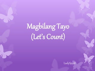 Magbilang Tayo 
(Let’s Count) 
LadySpy18 
 