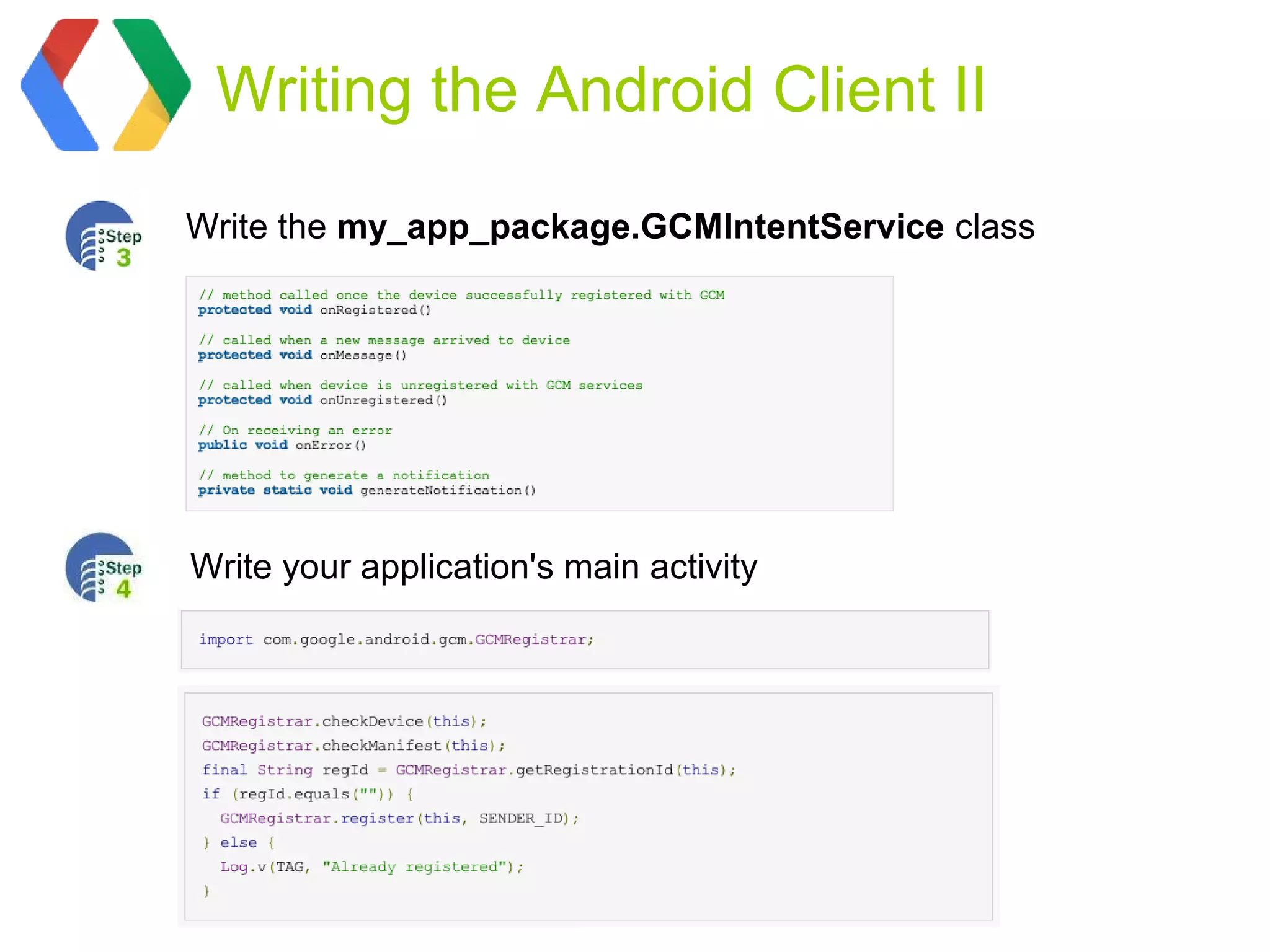Writing the Android Client II

Write the my_app_package.GCMIntentService class




Write your application's main activity
 