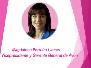 Magdalena Ferreira Lamas
Vicepresidente y Gerente General de Avon
 