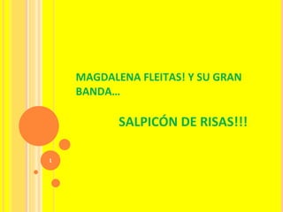 MAGDALENA FLEITAS! Y SU GRAN BANDA…      SALPICÓN DE RISAS!!! 