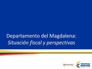 Departamento del Magdalena:
Situación fiscal y perspectivas
 