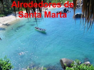 Alrededores de
Santa Marta
 