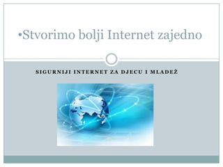 •Stvorimo bolji Internet zajedno
SIGURNIJI INTERNET ZA DJECU I MLADEŽ

 