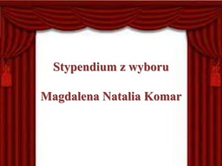 Stypendium z wyboru
Magdalena Natalia Komar
 