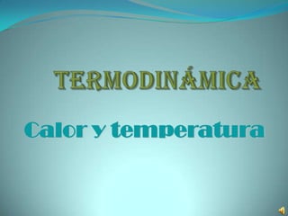 TERMODINÁMICA Calor y temperatura 