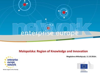 Malopolska: Region of Knowledge and Innovation
Magdalena Mikołajczyk, 11.10.2016r.
 