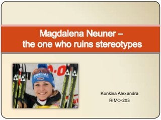 Magdalena Neuner –
the one who ruins stereotypes




                  Konkina Alexandra
                     RIMO-203
 