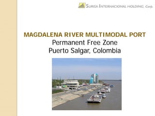 MAGDALENA RIVER MULTIMODAL PORT
Permanent Free Zone
Puerto Salgar, Colombia
 
