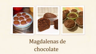 chocolate
Magdalenas de
 