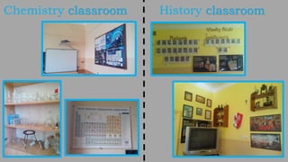 Chemistry classroom History classroom
 
