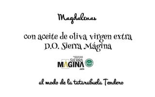Magdalenas
con aceite de oliva virgen extra
D.O. Sierra Mágina

al modo de la tatarabuela Tendero

 