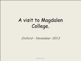 A visit to Magdalen
College.
Oxford- November 2013

Ricardo Forner

 
