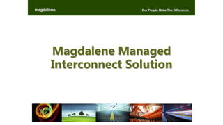 Magdalene Managed
Interconnect Solution
 