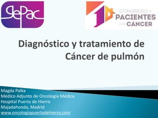 Magda Palka
Médico Adjunto de Oncología Médica
Hospital Puerta de Hierro
Majadahonda, Madrid
www.oncologiapuertadehierro.com
 