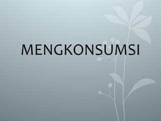 MENGKONSUMSI
 