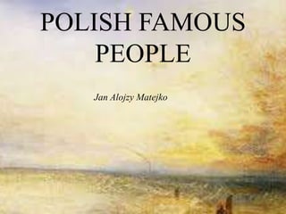 POLISH FAMOUS 
PEOPLE 
Jan Alojzy Matejko 
 