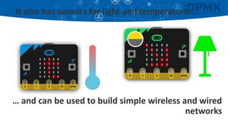 It also has sensors for light and temperature…
… and can be used to build simple wireless and wired
networks
 