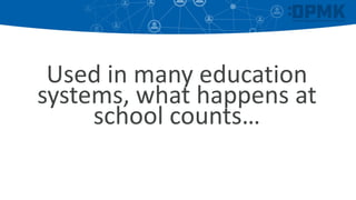 Used in many education
systems, what happens at
school counts…
 