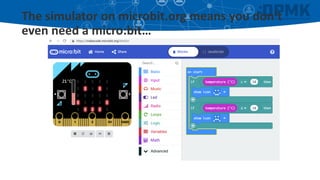 The simulator on microbit.org means you don’t
even need a micro:bit…
 