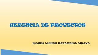 GERENCIA DE PROYECTOS
MAGDA LISETH ZAPARDIEL AMAYA
 
