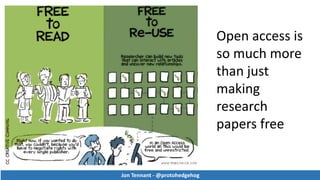 Jon Tennant - @protohedgehog
Open access is
so much more
than just
making
research
papers free
Jon Tennant - @protohedgehog
 