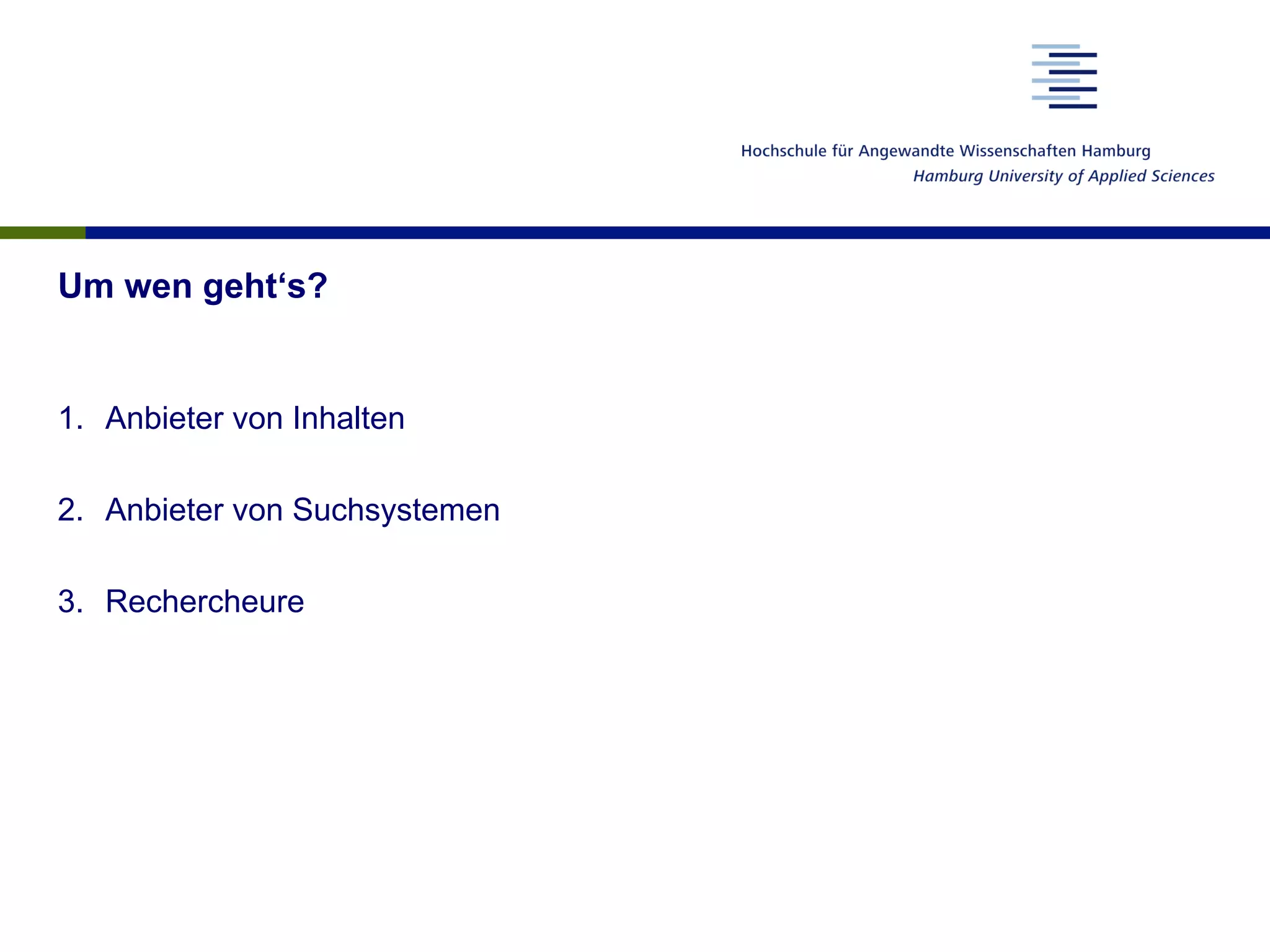 Um wen geht‘s?
1.  Anbieter von Inhalten
2.  Anbieter von Suchsystemen
3.  Rechercheure
 