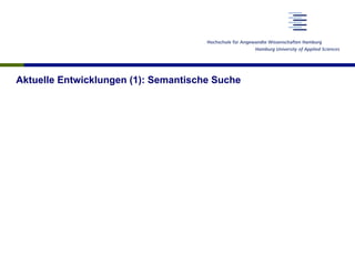 Aktuelle Entwicklungen (1): Semantische Suche
 
