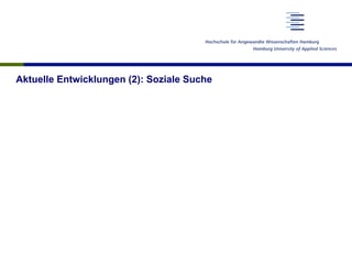 Aktuelle Entwicklungen (2): Soziale Suche
 