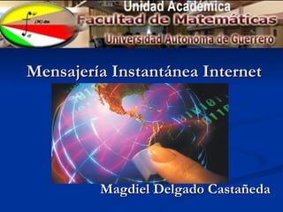 Mensajería Instantánea Internet   Magdiel Delgado Castañeda 