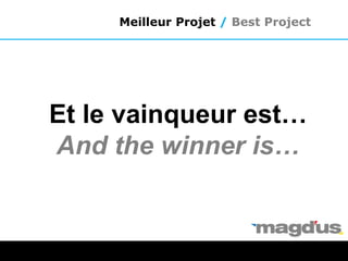Et le vainqueur est…
And the winner is…
Meilleur Projet / Best Project
 