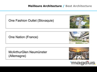 Meilleure Architecture / Best Architecture
One Nation (France)
One Fashion Outlet (Slovaquie)
McArthurGlen Neumünster
(Allemagne)
 