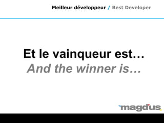 Et le vainqueur est…
And the winner is…
Meilleur développeur / Best Developer
 