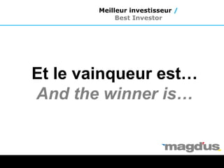 Et le vainqueur est…
And the winner is…
Meilleur investisseur /
Best Investor
 