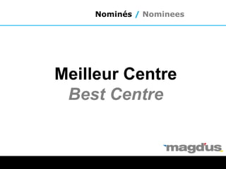 Meilleur Centre
Best Centre
Nominés / Nominees
 