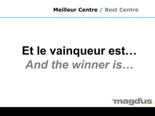 Et le vainqueur est…
And the winner is…
Meilleur Centre / Best Centre
 