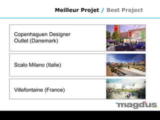 Meilleur Projet / Best Project
Copenhaguen Designer
Outlet (Danemark)
Scalo Milano (Italie)
Villefontaine (France)
 