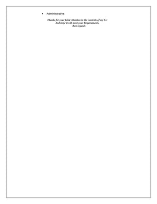 • Administrative.
Thanks for your Kind Attention to the contents of my C.v
And hope it will meet your Requirements.
Best regards
 