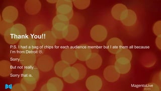 Thank You!!
P.S. I had a bag of chips for each audience member but I ate them all because
I’m from Detroit .
Sorry…
But not really…
Sorry that is.
 