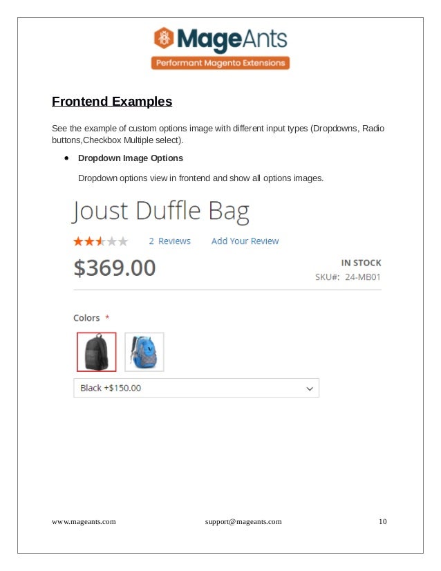 Frontend Examples
See the example of custom options image with different input types (Dropdowns, Radio
buttons,Checkbox Multiple select).
 Dropdown Image Options
Dropdown options view in frontend and show all options images.
www.mageants.com support@mageants.com 10
 