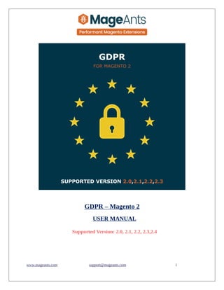 GDPR – Magento 2
USER MANUAL
Supported Version: 2.0, 2.1, 2.2, 2.3,2.4
www.mageants.com support@mageants.com 1
 